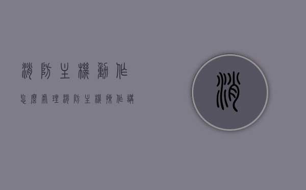 消防主机动作怎么处理（消防主机操作讲解20171215），消防主机操作指南，处理动作详解（2017年操作讲解）