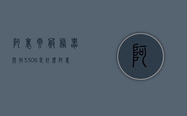 阿里云服务器开放3306是什么（阿里云开放接口），阿里云服务器开放接口中的3306端口解析（阿里云开放端口介绍）