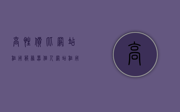高性价比网站租用服务器（个人网站租用服务器费用），高性价比网站服务器租用费用详解，个人网站服务器租用成本与选择，高性价比网站服务器租用详解，个人网站服务器费用与选择指南，高性价比网站服务器租用指南，个人网站费用详解与选择建议，高性价比网站服务器租用费用详解，个人网站服务器选择与费用指南，高性价比网站服务器租用费用详解，个人网站选择与费用指南，高性价比网站服务器租用费用详解，个人网站选择与费用指南，高性价比个人网站服务器租用费用详解与选择指南，高性价比个人网站服务器租用费用详解及选择指南