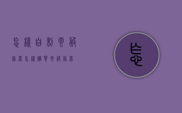 怎样自制云服务器（怎样购买云服务器），如何自制（购买）云服务器指南，如何自制（及购买）云服务器，详细指南与步骤解析，自制与购买云服务器指南，详细步骤与解析，自制与购买云服务器指南，详细步骤与解析全攻略！，自制与购买云服务器全攻略，详细步骤与解析，你的云服务指南，自制与购买云服务器全攻略，详细步骤与解析，你的云服务指南参考模板，手把手教你自制与购买云服务器，详细步骤与全面解析。，自制与购买云服务器全攻略，详细步骤、全面解析与云服务指南