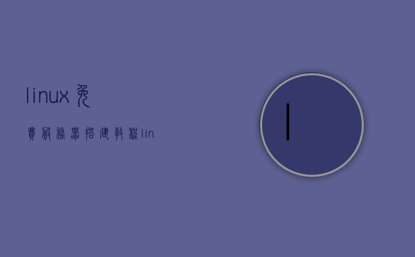 linux免费服务器搭建教程（linux简单服务器搭建），Linux免费服务器搭建教程，轻松搭建自己的Linux服务器，Linux服务器免费搭建指南，从零开始，轻松搭建个人Linux服务器，Linux服务器免费搭建从零开始教程，轻松搭建个人Linux服务器，Linux服务器免费搭建从零开始教程，轻松搭建个人Linux服务器指南
