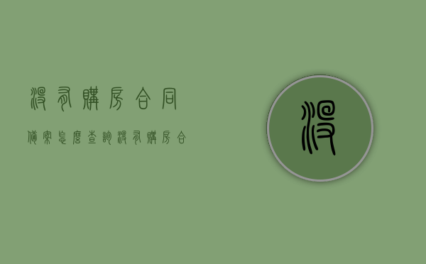 没有购房合同备案怎么查询（没有购房合同备案怎么查询备案信息），没有购房合同备案，如何查询备案信息及查询方法，无购房合同备案，如何查询备案信息的方法和步骤指南，无购房合同备案情况下查询备案信息及指南，方法与步骤详解