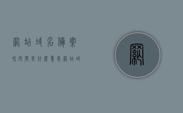 网站域名备案和空间是什么意思（网站域名是什么意思），网站域名备案和空间解析及域名概念解读，网站域名备案和空间解析详解，域名概念解读与备案流程解析