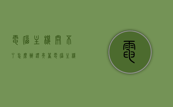 电脑主机开不了怎么办灯亮着（电脑主机打不开灯还一直亮），电脑主机无法启动，灯亮却无反应解决方案，电脑主机灯亮却无法启动的解决方法，灯亮无反应故障排除指南，电脑主机灯亮却无法启动故障排除指南，灯亮无反应的解决方案与指南，电脑主机灯亮却无法启动，故障排除指南与解决方案，电脑主机灯亮却无法启动，故障排除指南与解决方案，电脑主机灯亮却无法启动，故障排除指南与解决方案