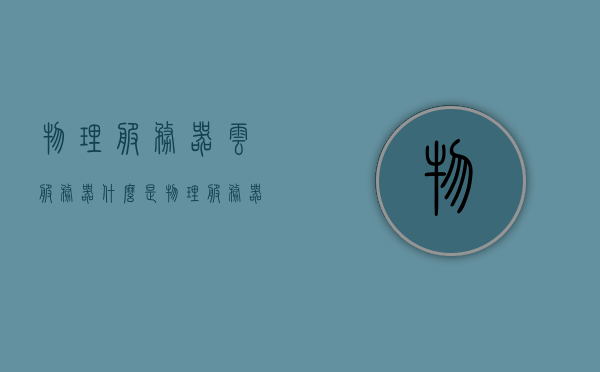 物理服务器云服务器（什么是物理服务器和云服务器），物理服务器与云服务器解析，定义与差异，物理服务器与云服务器解析，定义、差异及应用探讨，物理服务器与云服务器的解析，定义、差异及应用探讨，物理服务器与云服务器的定义、差异及应用探讨全解析标题建议，物理服务器与云服务器，定义、差异及应用深度解析。，物理服务器与云服务器，定义、差异及应用深度解析指南