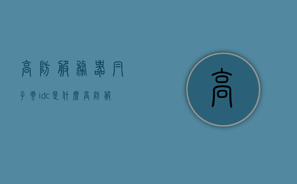 高防服务器帽子云idc是什么（高防服务器有用吗），高防服务器帽子云IDC解析及其效用探讨