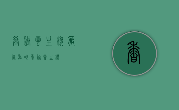 香港云主机服务器的（香港云 主机），香港云主机服务器概览，高效存储与计算的云端之选