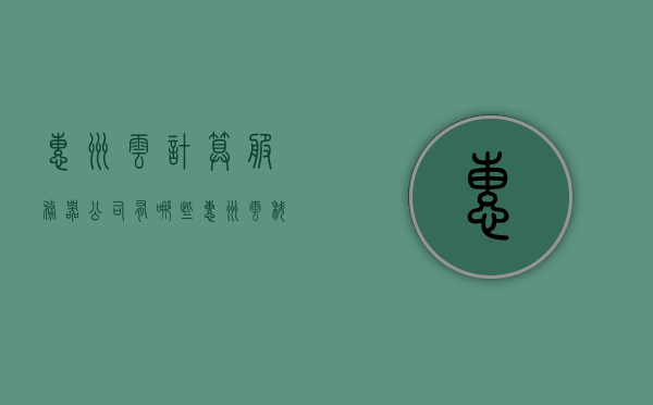 惠州云计算服务器公司有哪些（惠州云科技有限公司），惠州云计算服务器公司与惠州云科技有限公司简介，惠州云计算服务器公司与云科技有限公司简介，探索惠州云计算领域的先驱者