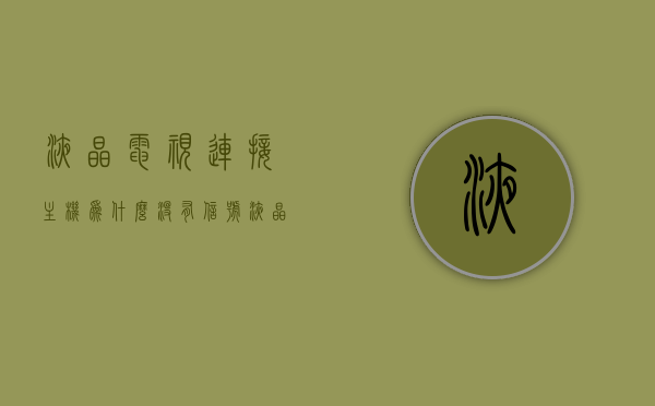 液晶电视连接主机为什么没有信号（液晶电视连有线连不上无信号），液晶电视连接主机无信号问题及解决方案探讨