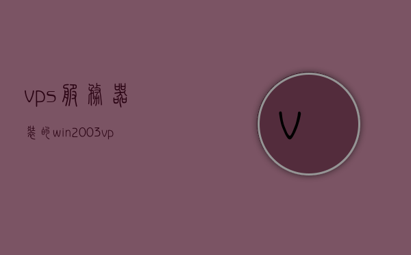 vps服务器装的win2003（vps安装win7），VPS服务器安装Windows 2003及升级到Win7指南
