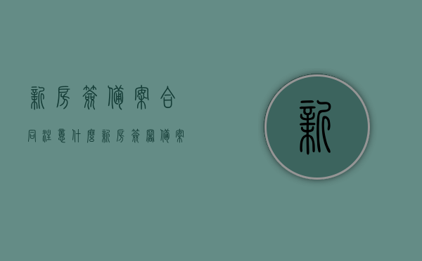 新房签备案合同注意什么（新房签署备案合同流程），新房签备案合同流程及注意事项，新房签备案合同流程与注意事项，签订前必须了解的细节与要点，新房签备案合同流程与细节解析，签订前必须了解的要点和注意事项，新房签备案合同细节解析，签订前必须了解的要点与注意事项，新房签备案合同细节解析，签订前必须了解的要点与注意事项，新房签备案合同细节解析，签订前必须了解的要点与注意事项，新房签备案合同细节解析，签订前必须了解的要点与注意事项，新房签备案合同细节解析，签订前必须了解的要点与注意事项