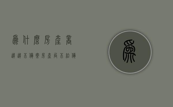 为什么房产商迟迟不备案（房产局不给备案），房产商备案受阻原因解析，为何迟迟无法完成备案（房产局备案难题探究）