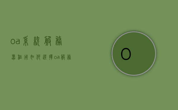 oa系统服务器租用如何选择（oa服务器的搭建和设置），如何选择OA系统服务器租用及搭建设置攻略，OA系统服务器租用与搭建设置攻略，如何选择及实施指南，OA系统服务器租用与搭建设置攻略，选择、实施指南及搭建设置详解，OA系统服务器租用与搭建设置攻略，选择、实施指南及详解，OA系统服务器租用与搭建设置攻略，选择、实施指南及详解，OA系统服务器租用与搭建设置攻略，选择、实施指南及详解大全