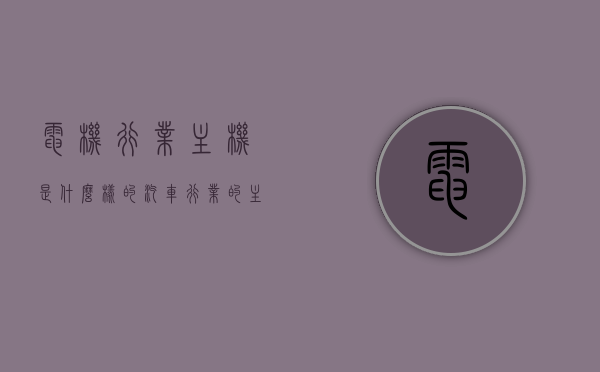 电机行业主机是什么样的（汽车行业的主机厂是什么意思），电机行业主机解析，汽车行业主机厂的内涵与运作揭秘