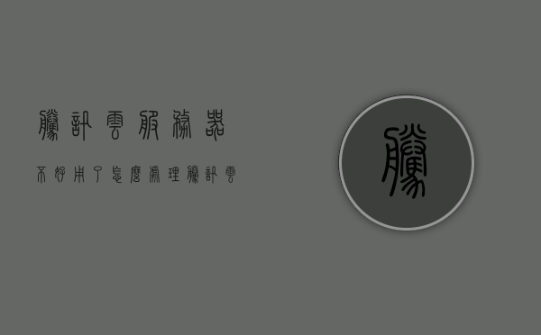 腾讯云服务器不好用了怎么处理（腾讯云服务器进不去怎么办），腾讯云服务器出现问题如何解决？处理进不去的困扰！