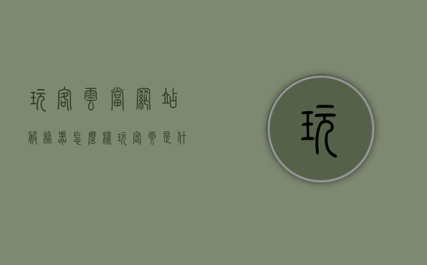 玩客云当网站服务器怎么样（玩客云是什么架构），玩客云作为网站服务器的表现与架构解析，玩客云作为网站服务器的表现与架构解析，性能与架构深度探讨，玩客云作为网站服务器的性能与架构深度解析，表现与架构探讨，玩客云作为网站服务器的性能与架构深度解析，表现与架构探讨