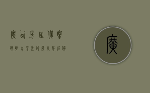广西房屋备案证明怎么查询（广西房屋备案证明怎么查询不到），广西房屋备案证明查询指南，如何查询及解决查询不到的问题，广西房屋备案证明查询指南，如何查询及解决查询不到的问题？，广西房屋备案证明查询指南，如何查询及解决查询无果的问题？，广西房屋备案证明查询指南，查询步骤、解决查询无果的方法及常见问题解析，广西房屋备案证明查询攻略，查询步骤、解决无果问题及常见查询难题解析，广西房屋备案证明查询攻略，查询步骤、解决无果问题及常见查询难题解析，广西房屋备案证明查询攻略，步骤、解决查询无果问题及常见难题解析