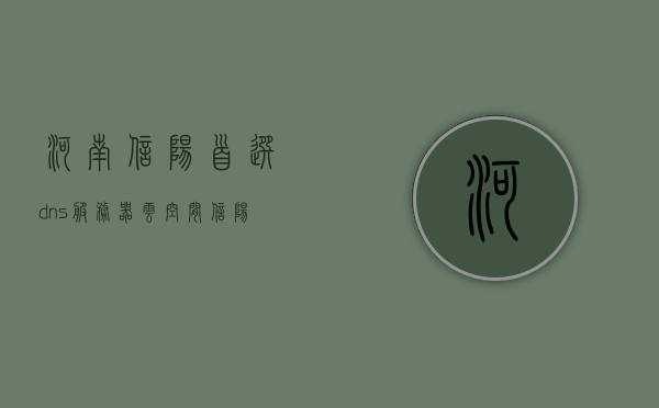 河南信阳首选dns服务器云空间（信阳的dns设置成什么），河南信阳DNS服务器云空间设置指南，首选DNS设置详解，河南信阳DNS服务器设置指南，首选DNS与云空间详解，河南信阳DNS服务器设置指南，首选DNS与云空间详解，河南信阳DNS服务器设置指南，首选DNS与云空间详解 第1张