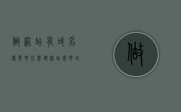 做网站有域名还需要什么（建网站需要域名），建网站除了域名还需哪些要素？，除了域名，建网站还需要哪些要素？完整指南揭秘！