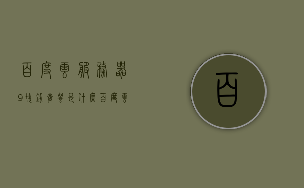 百度云服务器9块钱套餐是什么（百度云服务器多少钱一个月），揭秘百度云服务器9元套餐，每月费用究竟多少？