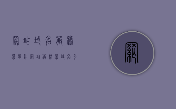 网站域名服务器费用（网站服务器域名多少钱），网站域名服务器费用详解，了解域名注册与服务器成本！，网站域名服务器费用详解，注册成本与服务器费用全知道，网站域名服务器费用详解，注册成本与服务器费用全知道，网站域名服务器费用详解，注册成本与服务器费用全知道，网站域名服务器费用详解，注册成本与服务器费用一网打尽，网站域名服务器费用详解，注册成本与服务器费用一网打尽，网站域名服务器费用全解析，注册成本与服务器费用一网打尽，网站域名服务器费用全解析，注册成本与服务器费用一网打尽！