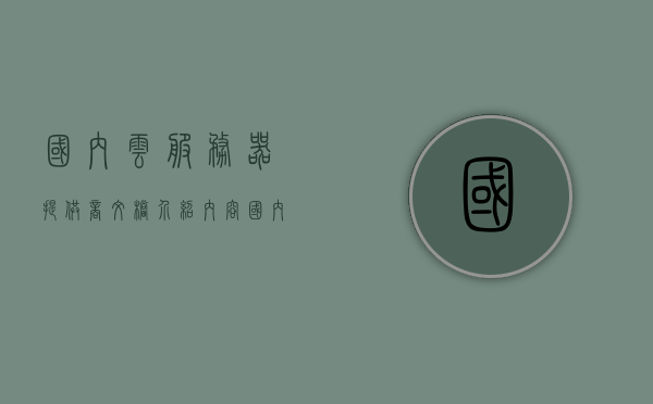 国内云服务器提供商文档介绍内容（国内云服务器厂商），国内云服务器提供商全面解析，厂商文档介绍指南，国内云服务器提供商全面解析与文档指南，国内云服务器提供商全面解析与文档指南介绍，国内云服务器提供商全面解析与文档指南介绍 第1张