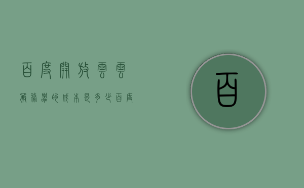 百度开放云云服务器的成本是多少（百度开放云平台是什么意思），百度开放云平台，云服务器成本与概述解析，百度开放云平台解析，云服务器成本与概述探讨，百度开放云平台解析，云服务器成本与概述探讨，百度开放云平台解析，云服务器成本及概述探讨，百度开放云平台解析，云服务器成本与概述探讨，百度开放云平台解析，云服务器成本与概述探讨，百度开放云平台解析，云服务器成本与概述探讨，百度开放云平台解析，云服务器成本与概述探讨