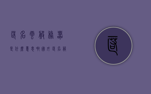 匿名云服务器是什么意思啊（国外匿名服务器），关于匿名云服务器，深度解析与国外的应用探讨