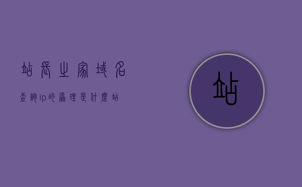 站长之家域名查询ip的原理是什么（站点域名查询），站长之家域名查询IP原理揭秘，站点域名查询背后的技术操作