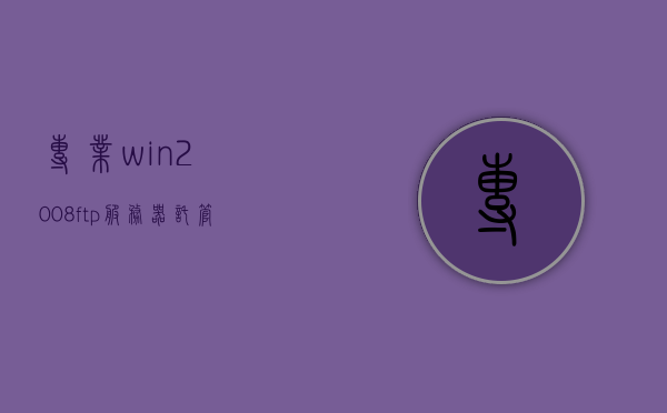 专业win2008ftp服务器托管公司（服务器托管便宜），专业Win2008 FTP服务器托管公司，优质低价服务器托管服务