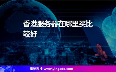 香港服务器购买哪家比较好(香港服务器购买哪家比较好用)，香港服务器购买推荐，哪家更优质好用？，香港服务器购买推荐，优质好用哪家更优选？，香港服务器购买推荐，优质好用，哪家更优选？