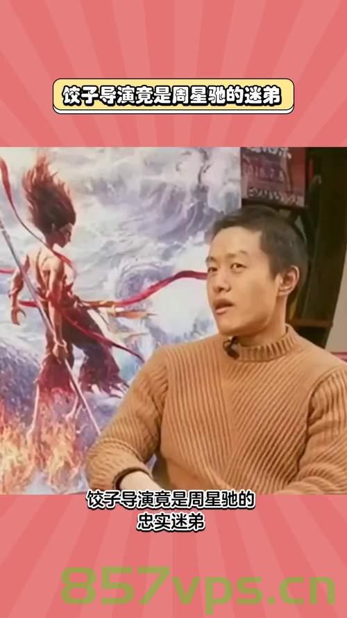 饺子导演原来是周星驰的迷弟智能免费问答EasyAI m.857vps.cn，饺子导演揭秘，原来他是周星驰的忠实迷弟