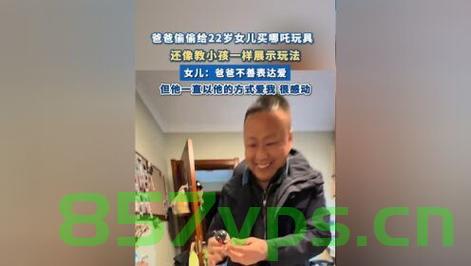 爸爸偷偷给22岁女儿买哪吒玩具，背后的故事温暖人心智能免费问答EasyAI m.857vps.cn，暖心父爱，爸爸偷偷为成年女儿买哪吒玩具背后的故事
