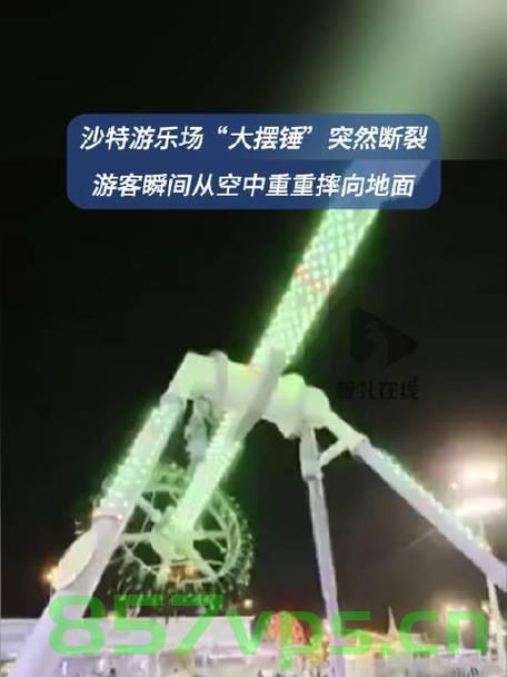 沙特游乐场惊魂瞬间，大摆锤意外断裂智能免费问答EasyAI m.857vps.cn，沙特游乐场惊魂瞬间，大摆锤意外断裂导致紧急事态