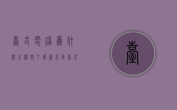 台式电脑为什么主机开了屏幕不亮（台式电脑主机开了屏幕不亮怎么回事），台式电脑主机开启后屏幕不亮的原因解析，台式电脑主机开启后屏幕不亮的原因解析与解析，台式电脑主机开启后屏幕不亮，原因解析与探索