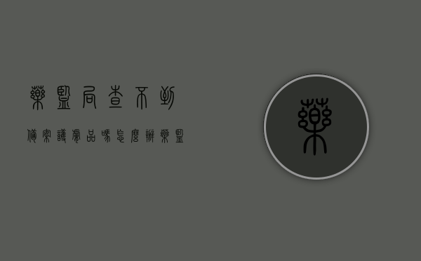 药监局查不到备案护肤品吗怎么办（药监局查不到备案护肤品吗怎么办呀），药监局查不到备案护肤品应对指南，解决方法与步骤解析，药监局查不到备案护肤品应对指南，解决方法与步骤解析