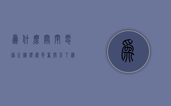 为什么关闭电脑主机灯还亮着开不了机（为什么关闭电脑主机灯还亮着开不了机呢），电脑主机灯关闭却仍然亮着无法开机的原因解析，电脑主机灯关闭却亮着无法开机的原因解析，解析电脑故障背后的真相