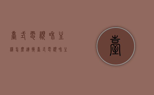 台式电视和主机怎么连接（台式电视和主机怎么连接使用），台式电视与主机的连接方法及使用指南，台式电视与主机的连接方法及使用指南，详细教程助你轻松连接电视和主机！，台式电视与主机的连接方法及使用指南，详细教程助你轻松连接电视和主机！，台式电视与主机连接方法及使用指南，详细教程助你轻松完成连接！