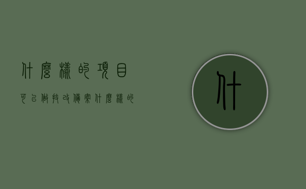 什么样的项目可以做技改备案（什么样的项目可以做技改备案制），技改备案制适用的项目类型，哪些项目可申请技改备案？