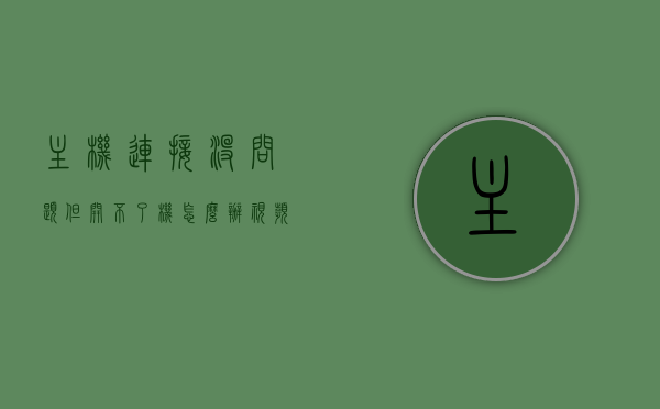 主机连接没问题但开不了机怎么办视频（主机接好了开不了机），主机连接正常却无法开机？解决方法与教程，主机连接正常却无法开机？解决教程与实用方法，解决主机连接正常却无法开机问题，教程与实用方法分享视频讲解