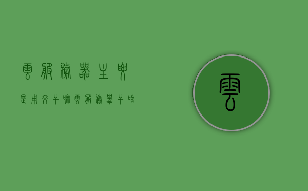 云服务器主要是用来干嘛（云服务器干啥的），云服务器的主要用途和功能解析，云服务器的主要功能与用途解析，云端计算的核心服务利器，云服务器功能与用途深度解析，云端计算的核心服务利器，云服务器的主要功能与用途深度解析，云端计算的核心服务利器解析 第1张