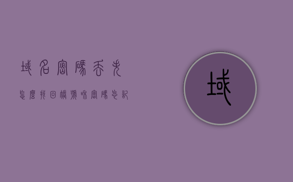 域名密码丢失怎么找回账号和密码（忘记域名），如何找回丢失的域名账号和密码（域名遗忘）