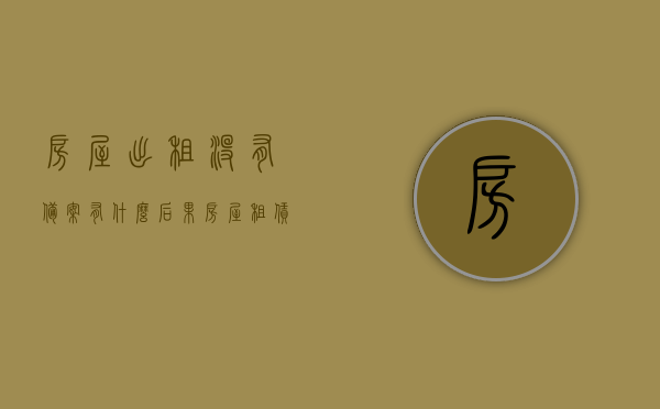 房屋出租没有备案有什么后果（房屋租赁没有备案是谁的责任），房屋租赁未备案的后果及责任归属解析，房屋租赁未备案的后果及责任归属解析，谁该为未备案负责？，房屋租赁未备案后果与责任解析，谁为未备案负责？ 第1张