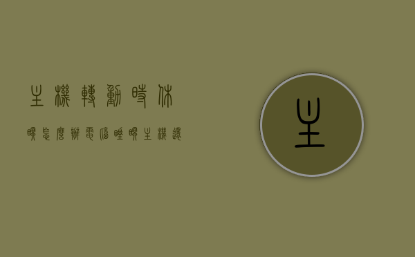 主机转动时休眠怎么办（电脑睡眠主机还在转），电脑主机转动时休眠问题解析，如何应对电脑睡眠时主机仍在转动的问题？，电脑主机转动时休眠问题解析，解决电脑睡眠时主机仍在转动的方法，解决电脑休眠时主机转动问题，解析原因与应对方法，电脑主机转动时休眠问题解析，解决转动不息的困扰与应对方法
