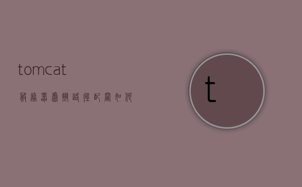 tomcat服务器虚拟路径配置（tomcat 虚拟路径），Tomcat服务器虚拟路径配置详解（创建虚拟路径教程），Tomcat服务器虚拟路径配置详解，创建虚拟路径的教程与指南，Tomcat服务器虚拟路径配置详解，创建虚拟路径的教程与指南，Tomcat服务器虚拟路径配置详解，创建虚拟路径的实用教程与指南 第1张