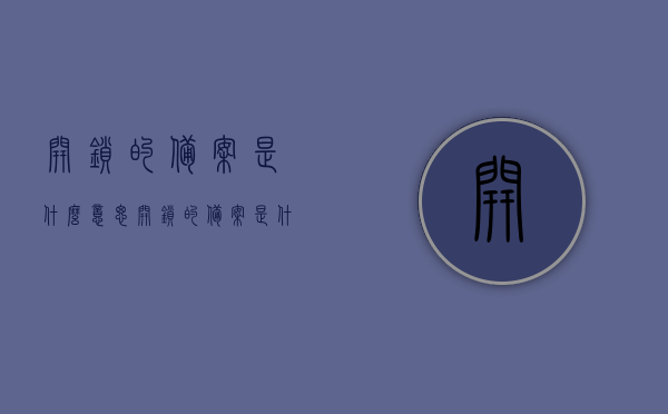 开锁的备案是什么意思（开锁的备案是什么意思啊），开锁备案详解，含义、流程与重要性，开锁备案全解析，含义、流程与重要性介绍