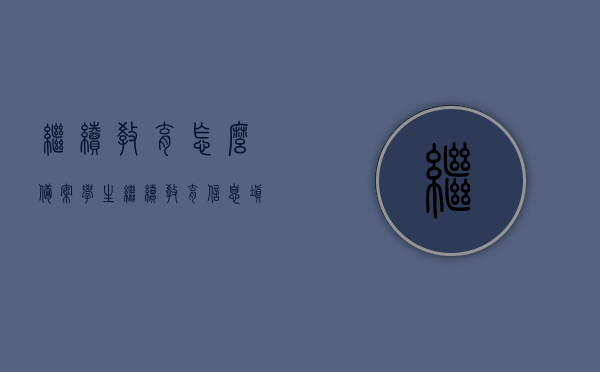 继续教育怎么备案学生（继续教育信息填写选择申报方式），继续教育备案学生流程详解，信息填写与申报方式选择指南，继续教育备案学生流程详解及信息填写申报指南