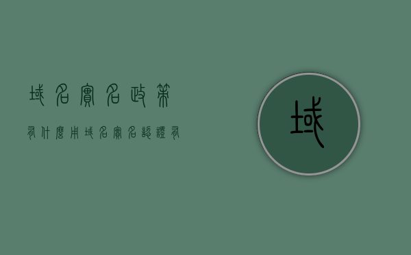 域名实名政策有什么用（域名实名认证有什么影响），域名实名政策的影响与意义，域名实名认证带来的多方面影响分析，域名实名认证政策的多方面影响深度解析，意义、影响与实际应用价值探讨，域名实名认证政策的多维度解析，影响、意义与实际应用价值探讨