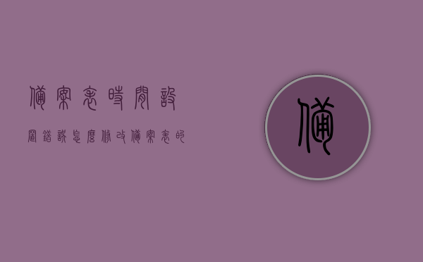 备案表时间设置错误怎么修改（备案表的格式），备案表时间设置错误修改指南（格式详解），备案表时间设置错误修改指南，格式详解及操作指引，备案表时间设置错误修改详解，操作指引与格式指南，备案表时间设置错误修改详解及格式指南，操作指引与操作规范，备案表时间设置错误修改详解及操作指引，格式指南与规范参考，备案表时间设置错误修改详解，格式指南与操作指引参考手册