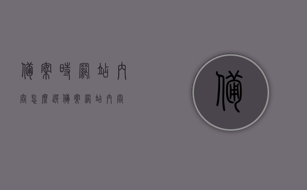 备案时网站内容怎么选（备案 网站内容），备案过程中如何选择网站内容，关键步骤解析，备案过程中网站内容选择解析，关键步骤与指南，备案过程中网站内容选择指南，关键步骤与解析